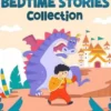 Dragon Bedtime Stories Collection: Let Your Kids and Toddlers Enjoy Sweet Relaxing Dreams Throughout the Night with These Wonderful Dragon Fairy Tales for Children.