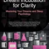 Dream Incubation for Clarity: Mastering Your Dreams and Sleep Psychology