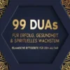 99 Duas für Erfolg, Gesundheit und spirituelles Wachstum: Islamische Bittgebete für den Alltag