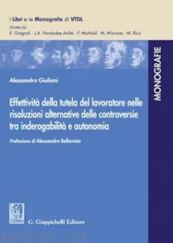 Effettività della tutela del lavoratore nelle risoluzioni alternative delle controversie tra inderogabilità e autonomia - e-Book