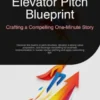 Elevator Pitch Blueprint: Crafting a Compelling One-Minute Story