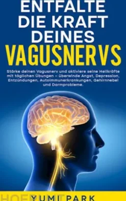 Entfalte die Kraft deines Vagusnervs: Stärke deinen Vagusnerv und aktiviere seine Heilkräfte mit täglichen Übungen – überwinde Angst, Depression, Entzündungen, Autoimmunerkrankungen, Gehirnnebel und Darmprobleme.