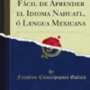 Epítome ó Modo Fácil de Aprender el Idioma Nahuatl, ó Lengua Mexicana