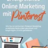 Erfolgreiches Online Marketing mit Pinterest: Wie Sie mit einfachem Pinterest Marketing zuverlässig Neukunden gewinnen und langfristigen Umsatz generieren