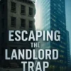 Escaping the Landlord Trap How Everyday Investors Turn Stressful Property Dreams into Effortless Cash Flow with Smart Real Estate Systems