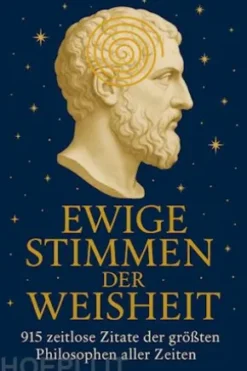 Ewige Stimmen der Weisheit 915 zeitlose Zitate der größten Philosophen aller Zeiten
