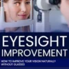Eyesight Improvement: How to Improve Your Vision Naturally Without Glasses (The Teach Yourself Guide in Improving Your Eyesight by Applying Recommended Eye Training)