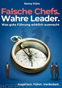 Falsche Chefs. Wahre Leader. - Was gute Führung wirklich ausmacht