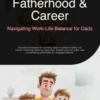 Fatherhood & Career: Navigating Work-Life Balance for Dads