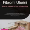 Fibromi Uterini: Sintomi, Diagnosi e Cura in Ginecologia