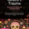 Gestire il Trauma: Ritrovare Sé Stessi con Consapevolezza