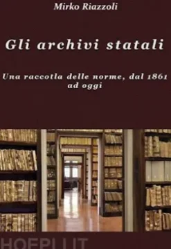 Gli archivi statali Una raccolta delle norme, dal 1861 ad oggi