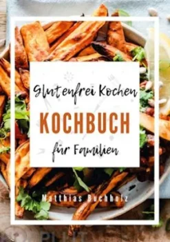 Glutenfrei Kochen - Kochbuch für Familien