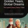 Golden Years, Global Dreams: The Guide to Savvy Senior Travel