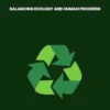 Green Harmony: Balancing Ecology And Human Progress
