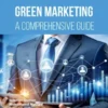 Green Marketing: A Comprehensive Guide