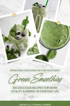 Green Smoothies: 100 Delicious Recipes for More Vitality and Energy in Everyday Life (Refreshing Creations for Pure Enjoyment)