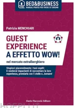 GUEST EXPERIENCE A EFFETTO WOW! nel mercato extralberghiero - Stupisci piacevolmente i tuoi ospiti: li renderai impazienti di raccontare la loro esperienza, premiarla con 5 stelle e…tornare!