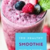 100 Healthy Smoothie Recipes To Detoxify And For More Vitality
