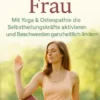 Heilkraft Frau Mit Yoga & Osteopathie die Selbstheilungskräfte aktivieren und Beschwerden ganzheitlich lindern