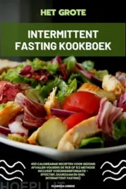 Het Grote Intermittent Fasting Kookboek: 400 caloriearme recepten voor gezond afvallen volgens de 16:8 of 5:2 methode inclusief voedingsinformatie - effectief, duurzaam en snel (Intermittent Fasting)