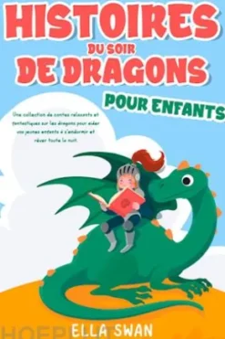 Histoires du soir de dragons pour enfants: Une collection de contes relaxants et fantastiques sur les dragons pour aider vos jeunes enfants à s’endormir et rêver toute la nuit.