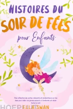 Histoires du soir de fées pour enfants: Une collection de contes relaxants et enchanteurs sur les fées pour aider vos jeunes enfants à s’endormir et rêver toute la nuit.