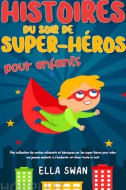 Histoires du soir de super-héros pour enfants: Une collection de contes relaxants et héroïques sur les super-héros pour aider vos jeunes enfants à s’endormir et rêver toute la nuit.