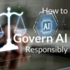 How to Govern AI Responsibly