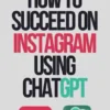 How to Succeed on Instagram Using ChatGPT