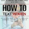 How to Text Women: The Complete Men's Guide to Convince and Attract Women With Text (The Ultimate Guide to Pick Up Girls With Icebreaker Lines and Get the Date of Your Dreams)