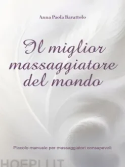 Il miglior massaggiatore del mondo- piccolo manuale per massaggiatori consapevoli