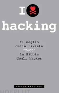 I love hacking. Il meglio della rivista «2600» la bibbia degli hacker