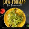 Il semplice ricettario della dieta low-FODMAP per principianti