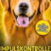 Impulskontrolle bei Hunden: Wie Sie das Verhalten Ihres Hundes leicht verstehen und steuern - inkl. Clickertraining, Leinenführungstraining & Antijagdtraining