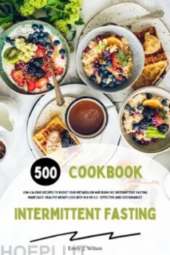 Intermittent Fasting Cookbook: 500 Low-Calorie Recipes to Boost Your Metabolism and Burn Fat (Intermittent Fasting Made Easy: Healthy Weight Loss with 16:8 or 5:2 - Effective and Sustainable!)