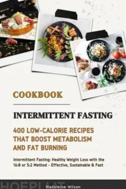 Intermittent Fasting Cookbook: 400 Low-Calorie Recipes that Boost Metabolism & Fat Burning (Intermittent Fasting: Healthy Weight Loss with the 16:8 or 5:2 Method - Effective, Sustainable and Fast)