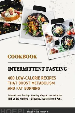 Intermittent Fasting Cookbook: 400 Low-Calorie Recipes that Boost Metabolism & Fat Burning (Intermittent Fasting: Healthy Weight Loss with the 16:8 or 5:2 Method - Effective, Sustainable and Fast)