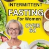 Intermittent Fasting For Women Over 60