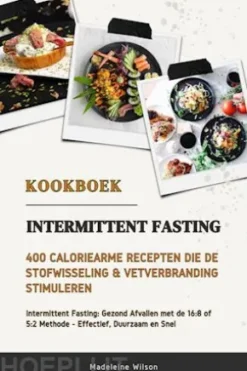 Intermittent Fasting Kookboek: 400 Caloriearme Recepten die de Stofwisseling en Vetverbranding Stimuleren (Intermittent Fasting: Gezond Afvallen met de 16:8 of 5:2 Methode - Effectief, Duurzaam en Snel)