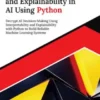 Interpretability and Explainability in AI Using Python: Decrypt AI Decision-Making Using Interpretability and Explainability with Python to Build Reliable Machine Learning Systems