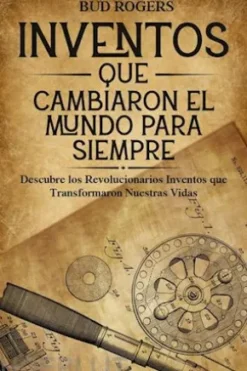 Inventos que Cambiaron el Mundo para Siempre