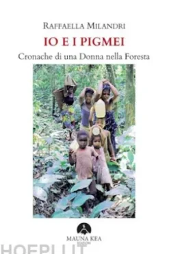 Io e i Pigmei. Cronache di una Donna nella Foresta