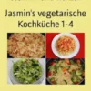 Jasmin's vegetarische Kochküche 1-4