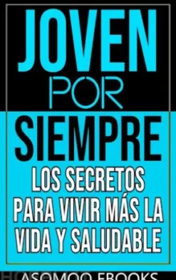 Joven por siempre los secretos para vivir más la vida y saludable