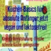 Küchen-Basics für absolute Anfänger, jetzt vegan und laktosefrei!