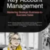 Key Account Management: Mastering Strategic Business-to-Business Sales