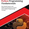 Kickstart Python Programming Fundamentals: Real-World Projects and Hands-on Exercises to Cement Every Python Programming Concept