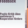 Konstruktives Feedback – Positiv Kritik üben, motivieren & Kooperation fördern