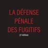 La défense pénale des fugitifs